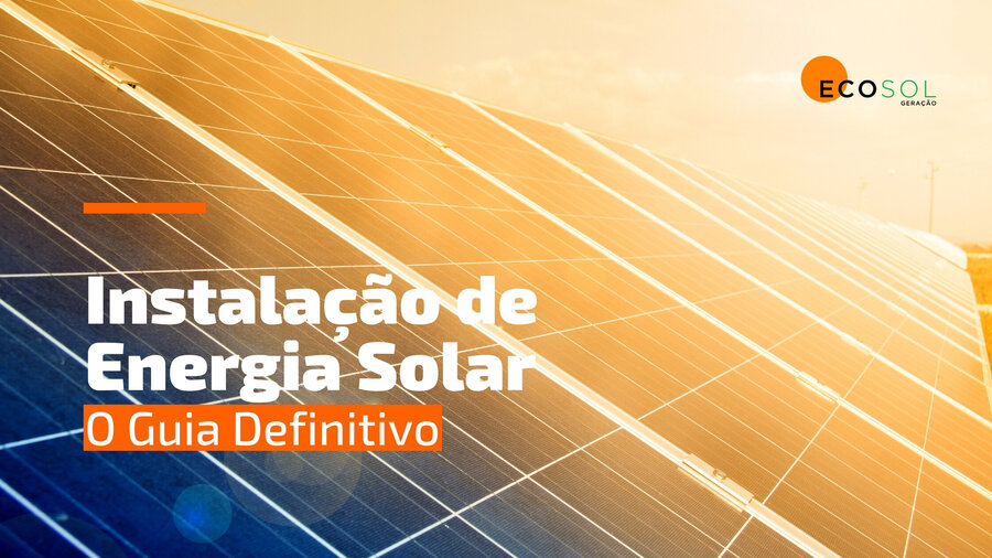 Instalação de Energia Solar: o Guia Definitivo